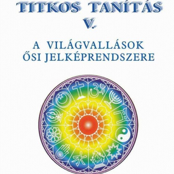 TITKOS TANÍTÁS V. - A VILÁGVALLÁSOK ŐSI JELKÉPRENDSZERE