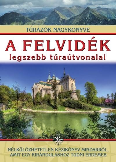 A FELVIDÉK LEGSZEBB TÚRAÚTVONALAI - TÚRÁZÓK NAGYKÖNYVE