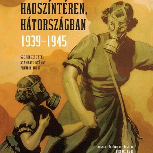 HÁBORÚS HÉTKÖZNAPOK - HADSZÍNTÉREN, HÁTORSZÁGBAN 1939-1945