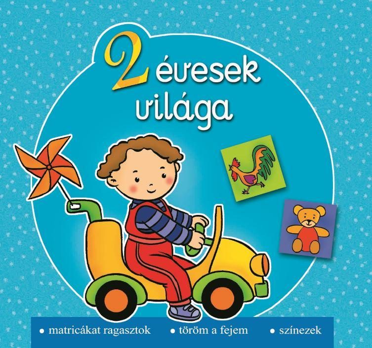 2 ÉVESEK VILÁGA - MATRICÁKAT RAGASZTOK, TÖRÖM A FEJEM, SZÍNEZEK
