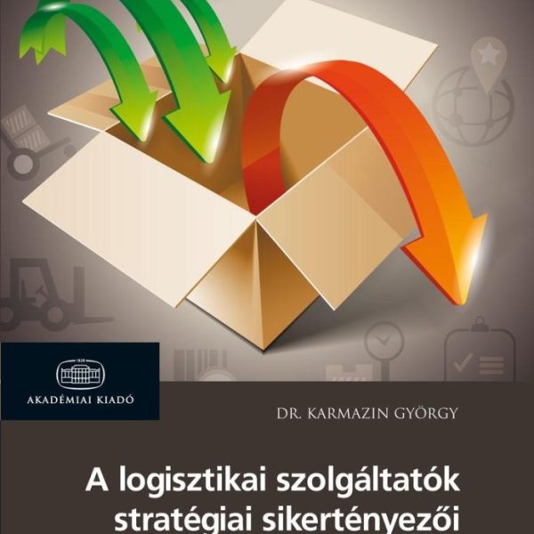 A LOGISZTIKAI SZOLGÁLTATÓK STRATÉGIAI SIKERTÉNYEZŐI