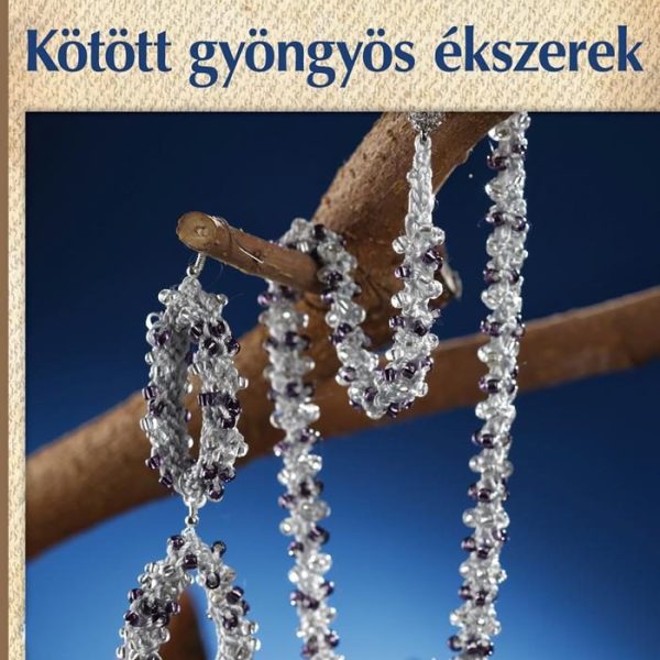 KÖTÖTT GYÖNGYÖS ÉKSZEREK - SZÍNES ÖTLETEK 120.