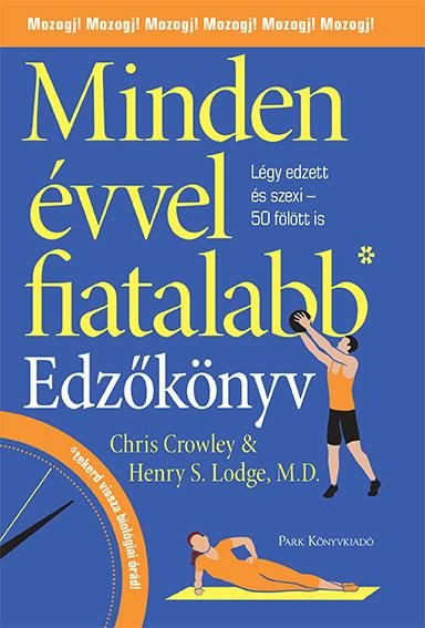 MINDEN ÉVVEL FIATALABB - EDZŐKÖNYV - HASZNÁLD A MOZGÁS EREJÉT, LÉGY EDZETT ÉS SZ