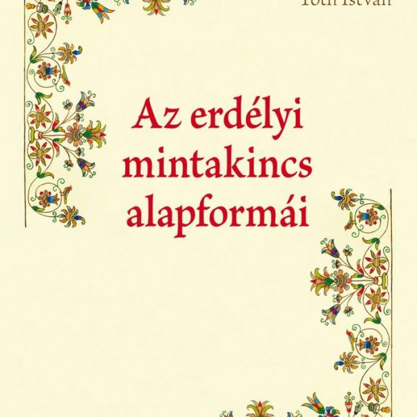 AZ ERDÉLYI MINTAKINCS ALAPFORMÁI - ÁTDOLGOZOTT KIADÁS