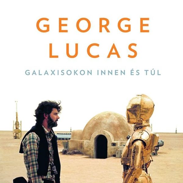GEORGE LUCAS - GALAXISOKON INNEN ÉS TÚL