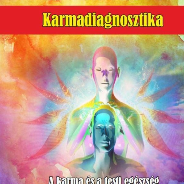 KARMADIAGNOSZTIKA - A KARMA ÉS A TESTI EGÉSZSÉG ÖSSZEFÜGGÉSEI