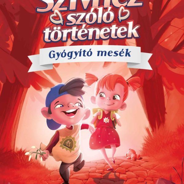 SZÍVHEZ SZÓLÓ TÖRTÉNETEK (GYÓGYÍTÓ MESÉK)