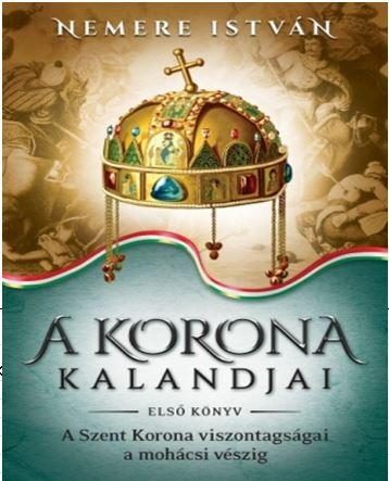 A KORONA KALANDJAI - ELSŐ KÖNYV - A SZENT KORONA VISZONTAGSÁGAI A MOHÁCSI VÉSZIG