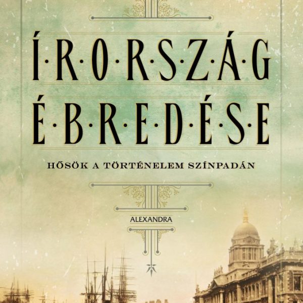 ÍRORSZÁG ÉBREDÉSE - HŐSÖK A TÖRTÉNELEM SZÍNPADÁN