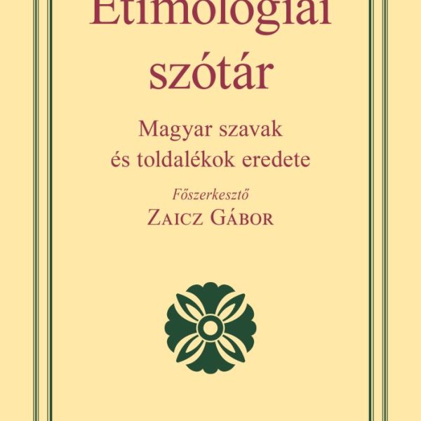ETIMOLÓGIAI SZÓTÁR - MAGYAR SZAVAK ÉS TOLDALÉKOK EREDETE (2021)