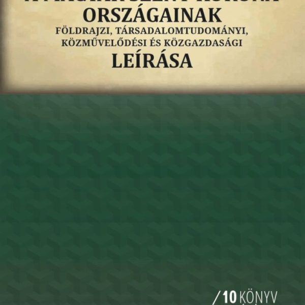 A MAGYAR SZENT KORONA ORSZÁGAINAK LEÍRÁSA