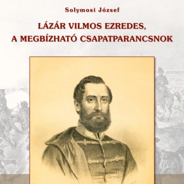 LÁZÁR VILMOS EZREDES, A MEGBÍZHATÓ CSAPATPARANCSNOK