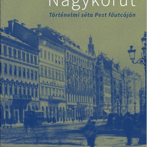 NAGYKÖRÚT - TÖRTÉNELMI SÉTA PEST FŐUTCÁJÁN
