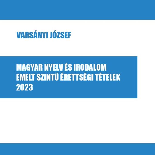 MAGYAR NYELV ÉS IRODALOM EMELT SZINTŰ ÉRETTSÉGI TÉTELEK, 2023