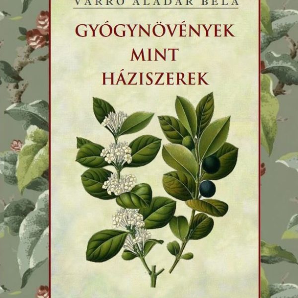 GYÓGYNÖVÉNYEK MINT HÁZISZEREK - SZÍNES KÉPEKKEL