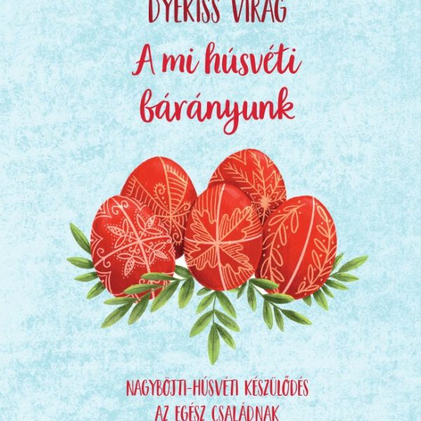 A MI HÚSVÉTI BÁRÁNYUNK - NAGYBÖJTI-HÚSVÉTI KÉSZÜLŐDÉS AZ EGÉSZ CSALÁDNAK