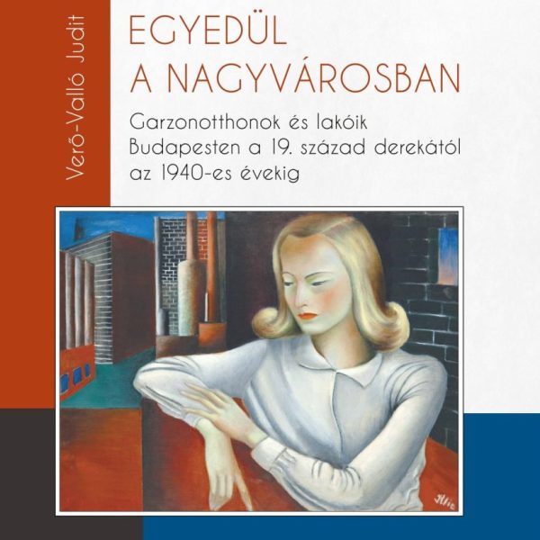 EGYEDÜL A NAGYVÁROSBAN - GARZONOTTHONOK ÉS LAKÓIK BUDAPESTEN A 19. SZÁZAD DEREKÁ