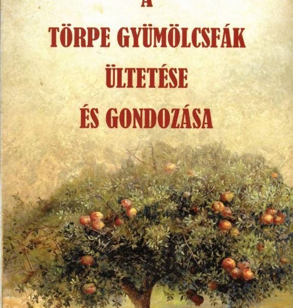 A TÖRPE GYÜMÖLCSFÁK ÜLTETÉSE ÉS GONDOZÁSA