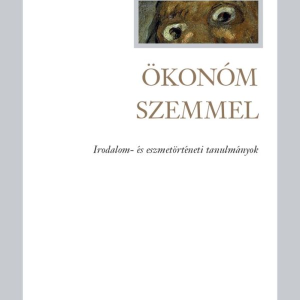 ÖKONÓM SZEMMEL - IRODALOM ÉS ESZMETÖRTÉNETI TANULMÁNYOK