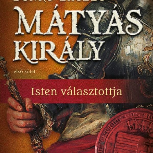 MÁTYÁS KIRÁLY I. - ISTEN VÁLASZTOTTJA