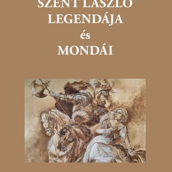 SZENT LÁSZLÓ LEGENDÁJA ÉS MONDÁI