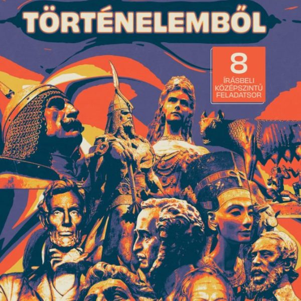 SZÍNES ÉRETTSÉGI MINTAFELADATSOROK TÖRTÉNELEMBŐL 8 ÍRÁSBELI KÖZÉPSZINTŰ FELADAT