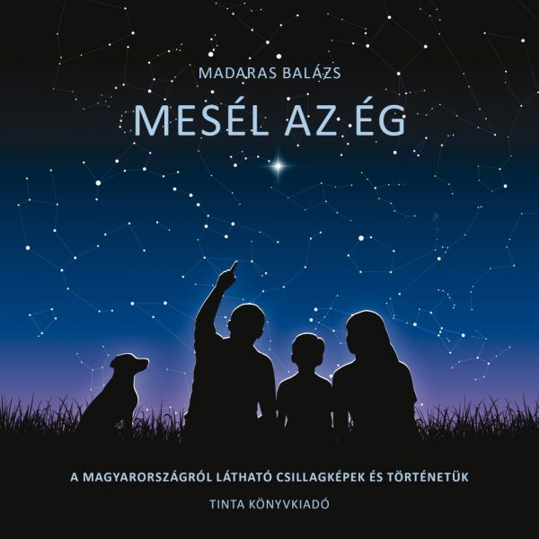 MESÉL AZ ÉG - A MAGYARORSZÁGRÓL LÁTHATÓ CSILLAGKÉPEK ÉS TÖRTÉNETÜK