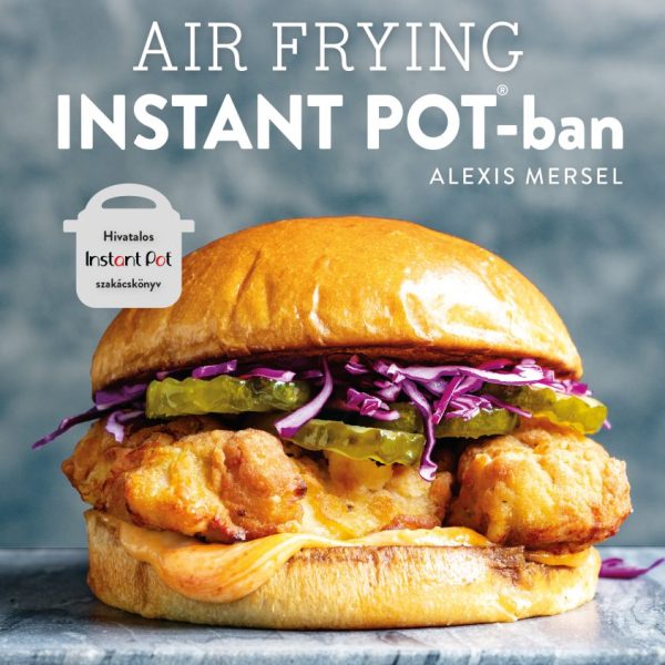 AIR FRYING INSTANT POTBAN - HIVATALOS INSTANT POT SZAKÁCSKÖNYV