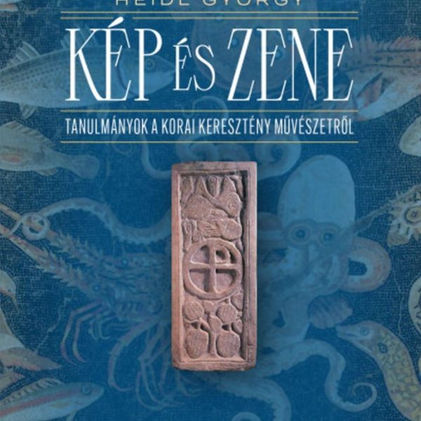 KÉP ÉS ZENE - TANULMÁNYOK A KORAI KERESZTÉNY MŰVÉSZETRŐL