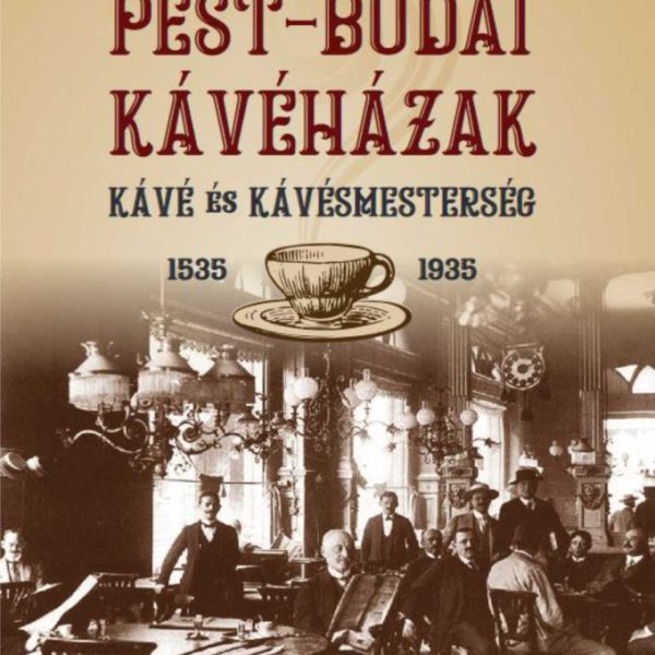 PEST-BUDAI KÁVÉHÁZAK - KÁVÉ ÉS KÁVÉSMESTERSÉG 1535-1935 1. KÖTET
