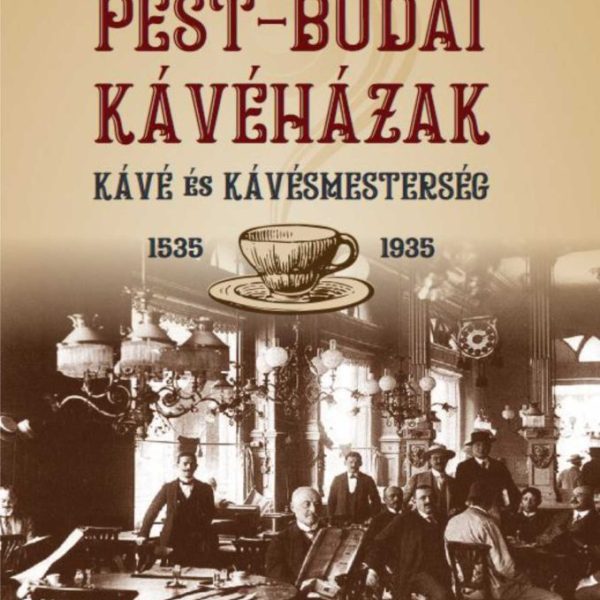 PEST-BUDAI KÁVÉHÁZAK - KÁVÉ ÉS KÁVÉSMESTERSÉG 1535-1935  II/2. KÖTET