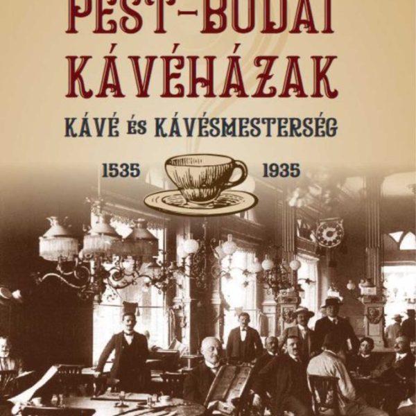 PEST-BUDAI KÁVÉHÁZAK - KÁVÉ ÉS KÁVÉSMESTERSÉG 1535-1935  II/1. KÖTET