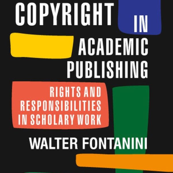 COPYRIGHT IN ACADEMIC PUBLISHING - RIGHTS AND RESPONSIBILITIES IN SCHOLARLY WORK