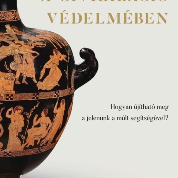 A CIVILIZÁCIÓ VÉDELMÉBEN - HOGYAN ÚJÍTHATÓ MEG A JELNÜNK A MÚLT SEGÍTSÉGÉVEL?