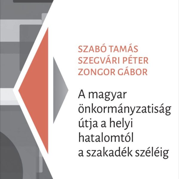 A MAGYAR ÖNKORMÁNYZATISÁG ÚTJA A HELYI HATALOMTÓL A SZAKADÉK SZÉLÉIG