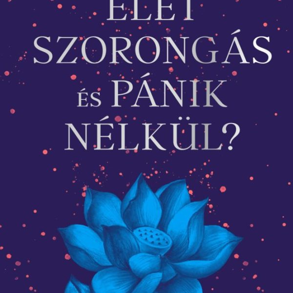 ÉLET SZORONGÁS ÉS PÁNIK NÉLKÜL?