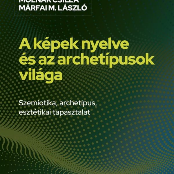A KÉPEK NYELVE ÉS AZ ARCHETÍPUSOK VILÁGA - SZEMIOTIKA, ARCHETÍPUS, ESZTÉTIKAI...