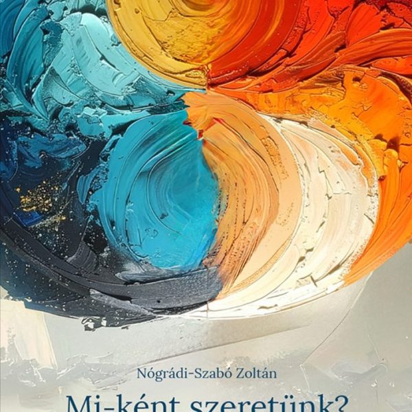 MI-KÉNT SZERETÜNK? - ÚTMUTATÓ A HOSSZÚ, BOLDOG PÁRKAPCSOLATHOZ