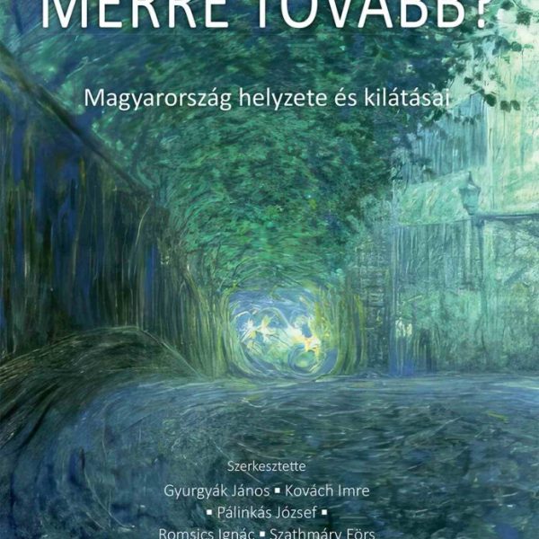 MERRE TOVÁBB? - MAGYARORSZÁG HELYZETE ÉS KILÁTÁSAI