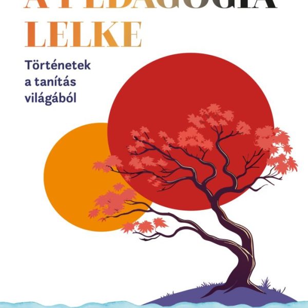 A PEDAGÓGIA LELKE - TÖRTÉNETEK A TANÍTÁS VILÁGÁBÓL