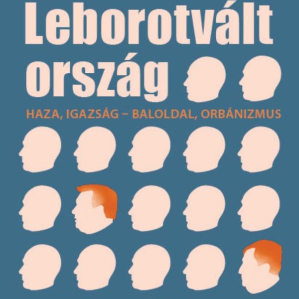 LEBOROTVÁLT ORSZÁG - HAZA, IGAZSÁG - BALOLDAL ORBÁNIZMUS