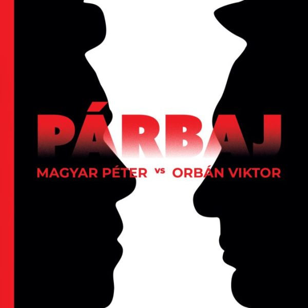 PÁRBAJ - MAGYAR PÉTER VS ORBÁN VIKTOR - KÜZDELEM A HATALOMÉRT