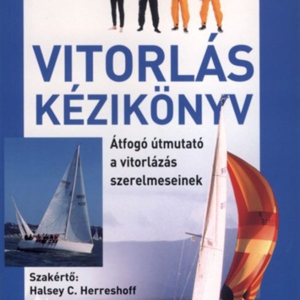VITORLÁS KÉZIKÖNYV - ÁTFOGÓ ÚTMUTATÓ A VITORLÁZÁS SZERELMESEINEK