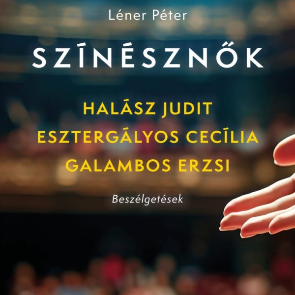 SZÍNÉSZNŐK - HALÁSZ JUDIT, ESZTERGÁLYOS CECÍLIA, GALAMBOS ERZSI BESZÉLGETÉSEK