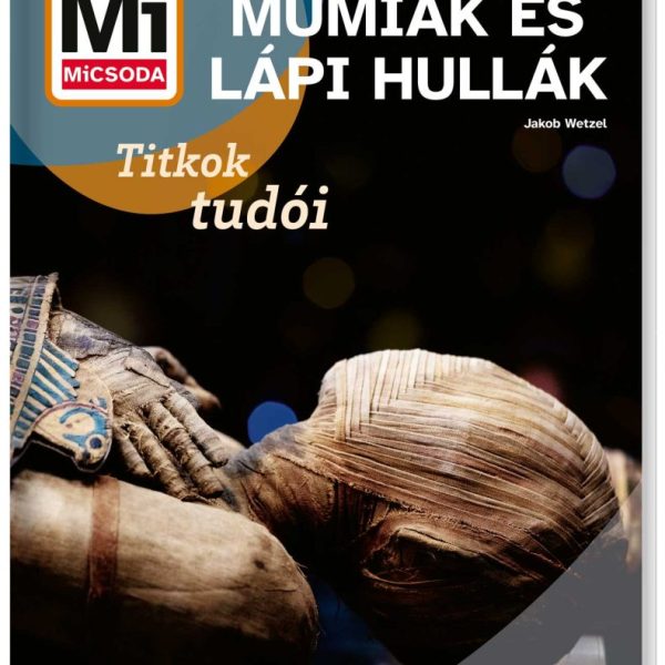 MI MICSODA MÚMIÁK ÉS LÁPI HULLÁK - TITKOK TUDÓI