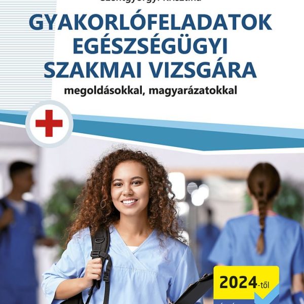 GYAKORLÓFELADATOK EGÉSZSÉGÜGYI SZAKMAI VIZSGÁRA (2024-TŐL)