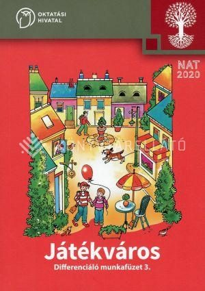 JÁTÉKVÁROS - DIFFERENCIÁLÓ MUNKAFÜZET AZ ÁLTALÁNOS ISKOLA 3. OSZTÁLYA SZÁMÁRA