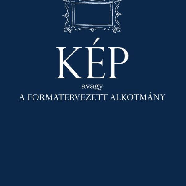 KÉP - AVAGY A FORMATERVEZETT ALKOTMÁNY