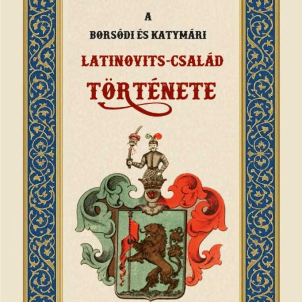 A BORSÓDI ÉS KATYMÁRI LATINOVITS-CSALÁD TÖRTÉNETE