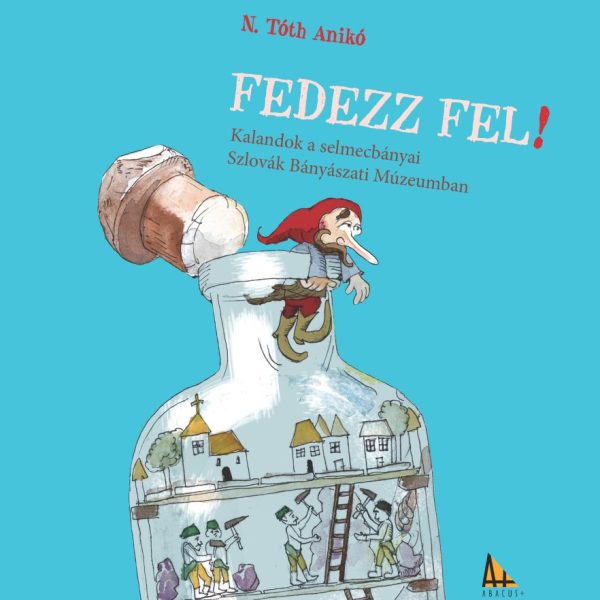 FEDEZZ FEL! - KALANDOK A SELMECBÁNYAI SZLOVÁK BÁNYÁSZATI MÚZEUMBAN